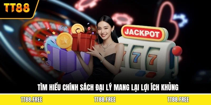 Tìm hiểu chính sách đại lý mang lại lợi ích khủng