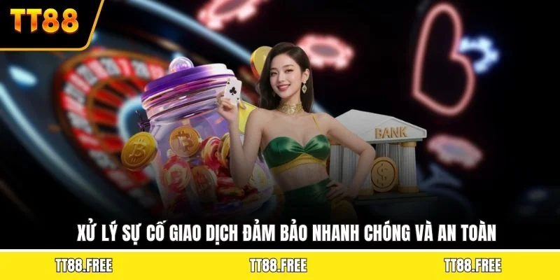 Xử lý sự cố giao dịch đảm bảo nhanh chóng và an toàn
