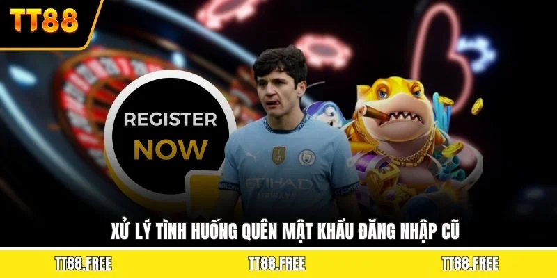Xử lý tình huống quên mật khẩu đăng nhập cũ